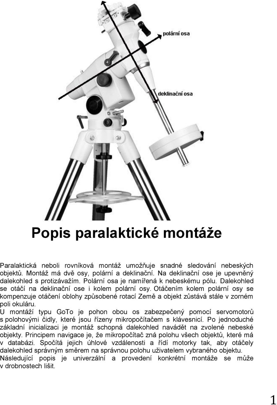 Otáčením kolem polární osy se kompenzuje otáčení oblohy způsobené rotací Země a objekt zůstává stále v zorném poli okuláru.