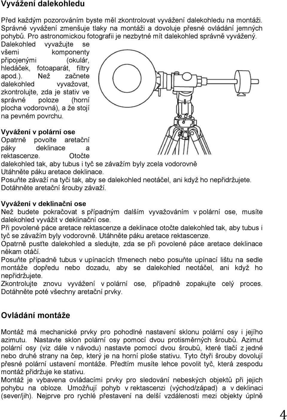 Než začnete dalekohled vyvažovat, zkontrolujte, zda je stativ ve správné poloze (horní plocha vodorovná), a že stojí na pevném povrchu.