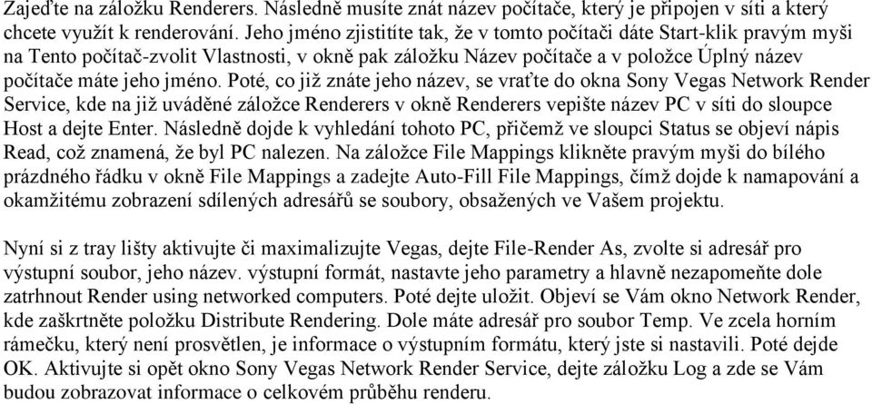 Poté, co již znáte jeho název, se vraťte do okna Sony Vegas Network Render Service, kde na již uváděné záložce Renderers v okně Renderers vepište název PC v síti do sloupce Host a dejte Enter.