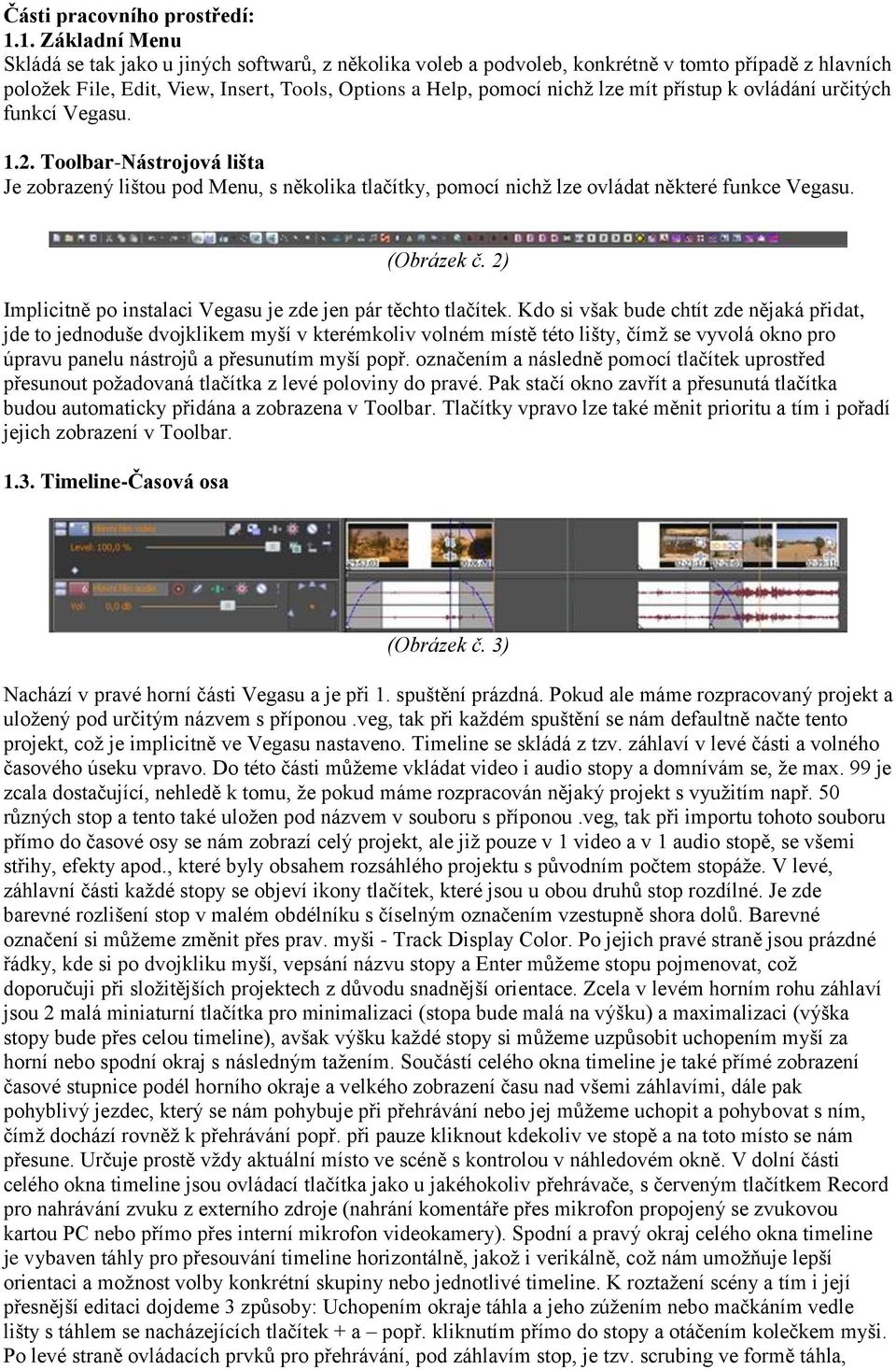 přístup k ovládání určitých funkcí Vegasu. 1.2. Toolbar-Nástrojová lišta Je zobrazený lištou pod Menu, s několika tlačítky, pomocí nichž lze ovládat některé funkce Vegasu. (Obrázek č.