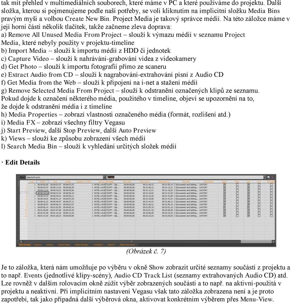 Na této záložce máme v její horní části několik tlačítek, takže začneme zleva doprava: a) Remove All Unused Media From Project slouží k výmazu médií v seznamu Project Media, které nebyly použity v