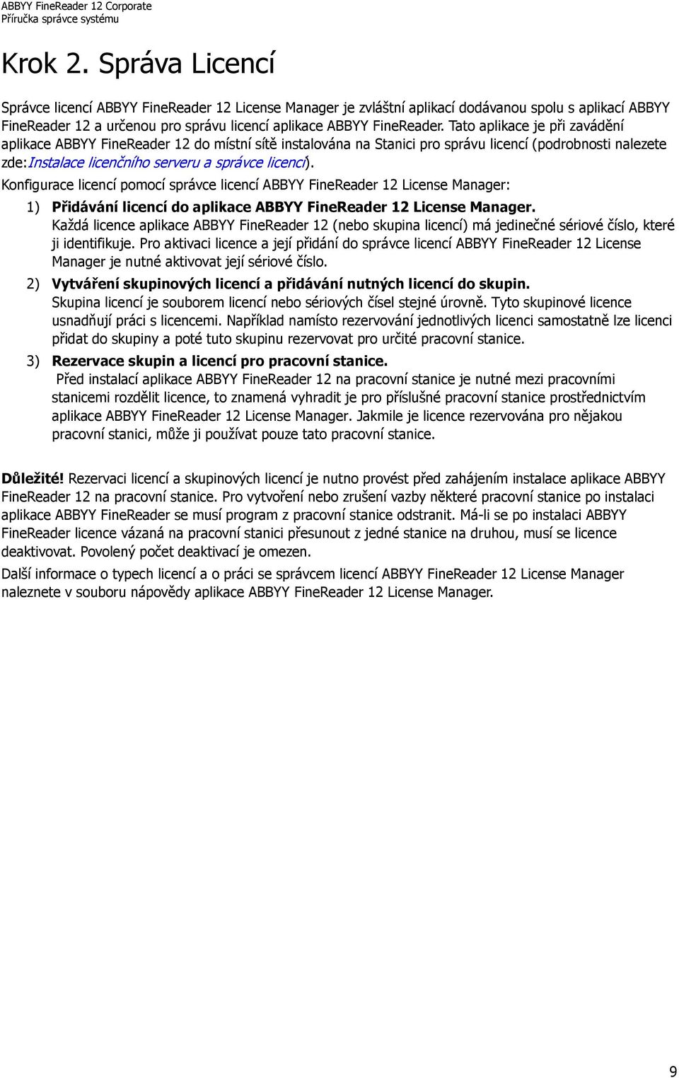 Konfigurace licencí pomocí správce licencí ABBYY FineReader 12 License Manager: 1) Přidávání licencí do aplikace ABBYY FineReader 12 License Manager.