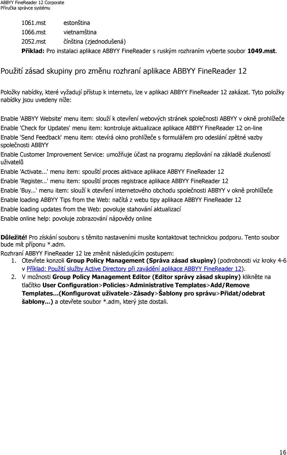 aktualizace aplikace ABBYY FineReader 12 on-line Enable 'Send Feedback' menu item: otevírá okno prohlížeče s formulářem pro odeslání zpětné vazby společnosti ABBYY Enable Customer Improvement