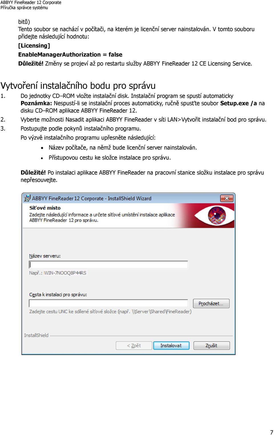 Instalační program se spustí automaticky Poznámka: Nespustí-li se instalační proces automaticky, ručně spusťte soubor Setup.exe /a na disku CD ROM aplikace ABBYY FineReader 12. 2.