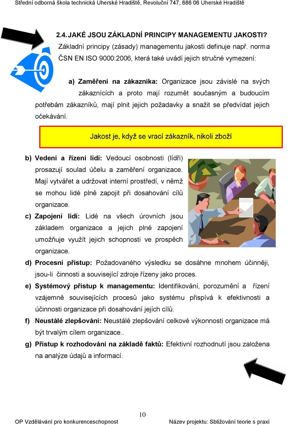 zákazníků, mají plnit jejich požadavky a snažit se předvídat jejich očekávání. b) Vedení a řízení lidí: Vedoucí osobnosti (lídři) prosazují soulad účelu a zaměření organizace.