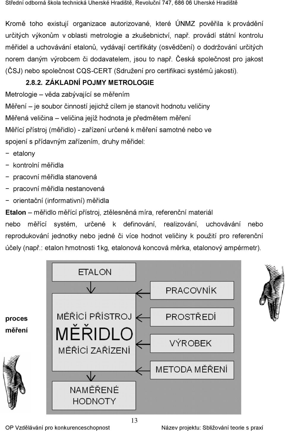 Česká společnost pro jakost (ČSJ) nebo společnost CQS-CERT (Sdružení pro certifikaci systémů jakosti). 2.