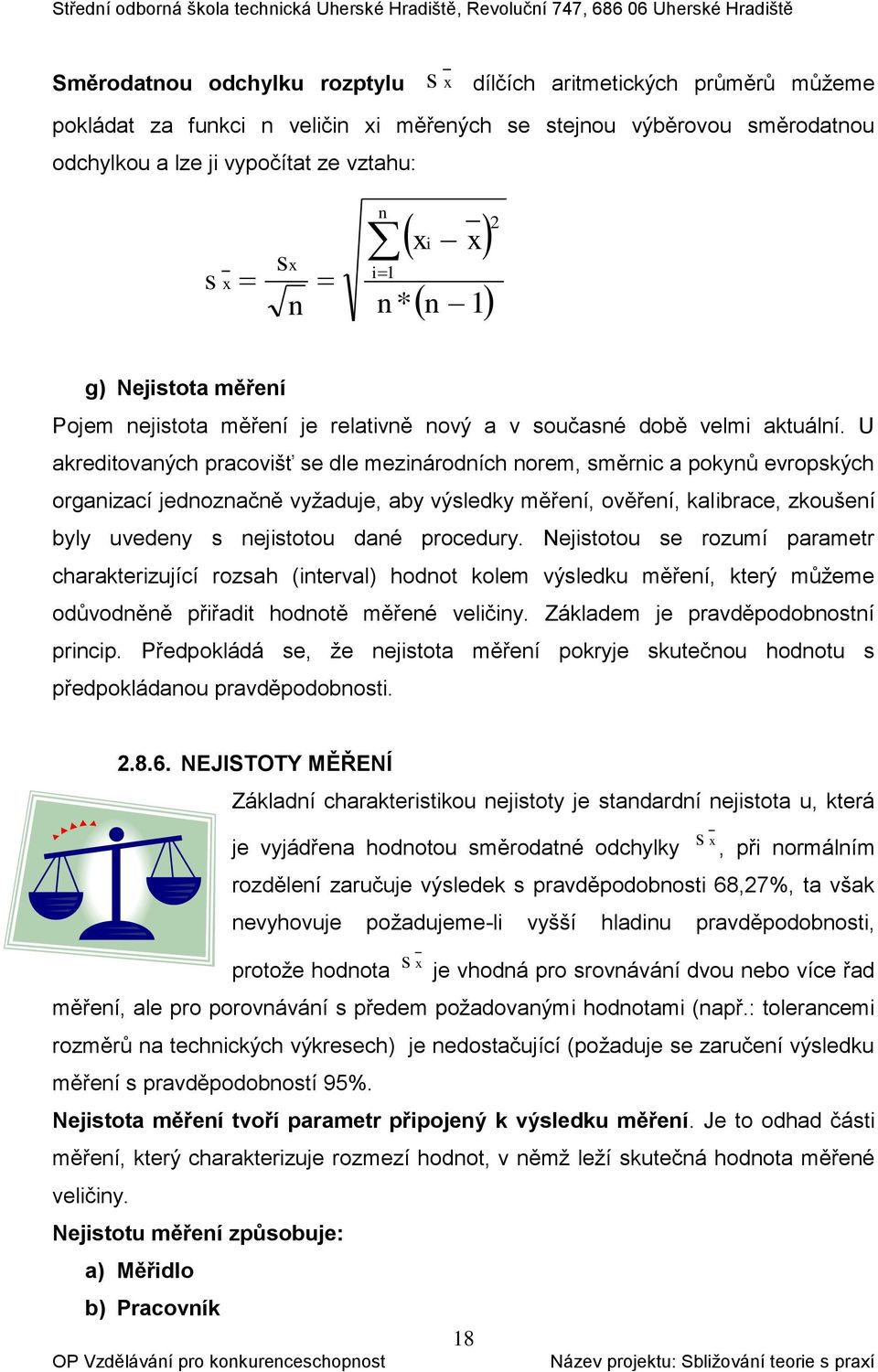 U akreditovaných pracovišť se dle mezinárodních norem, směrnic a pokynů evropských organizací jednoznačně vyžaduje, aby výsledky měření, ověření, kalibrace, zkoušení byly uvedeny s nejistotou dané