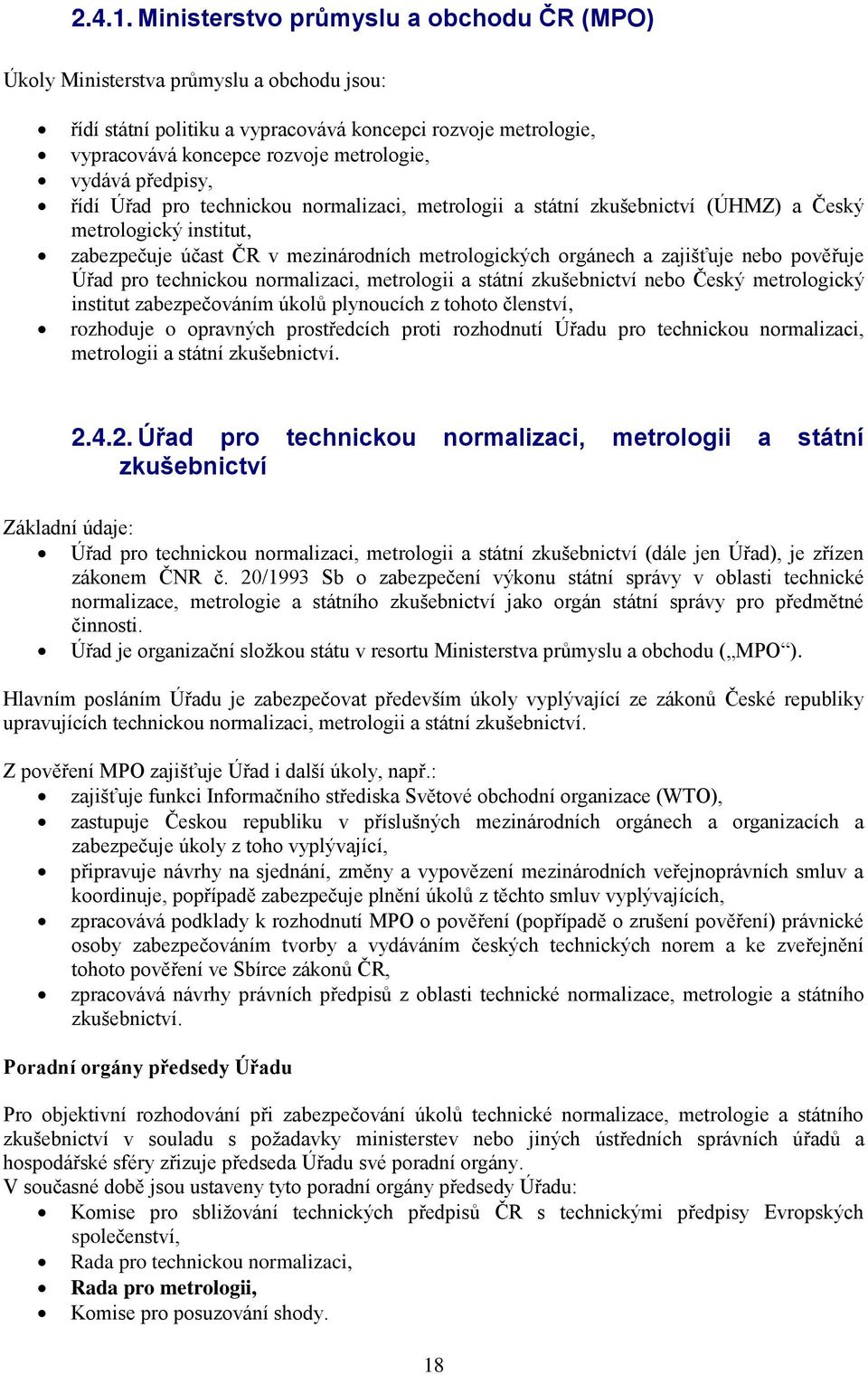 předpisy, řídí Úřad pro technickou normalizaci, metrologii a státní zkušebnictví (ÚHMZ) a Český metrologický institut, zabezpečuje účast ČR v mezinárodních metrologických orgánech a zajišťuje nebo