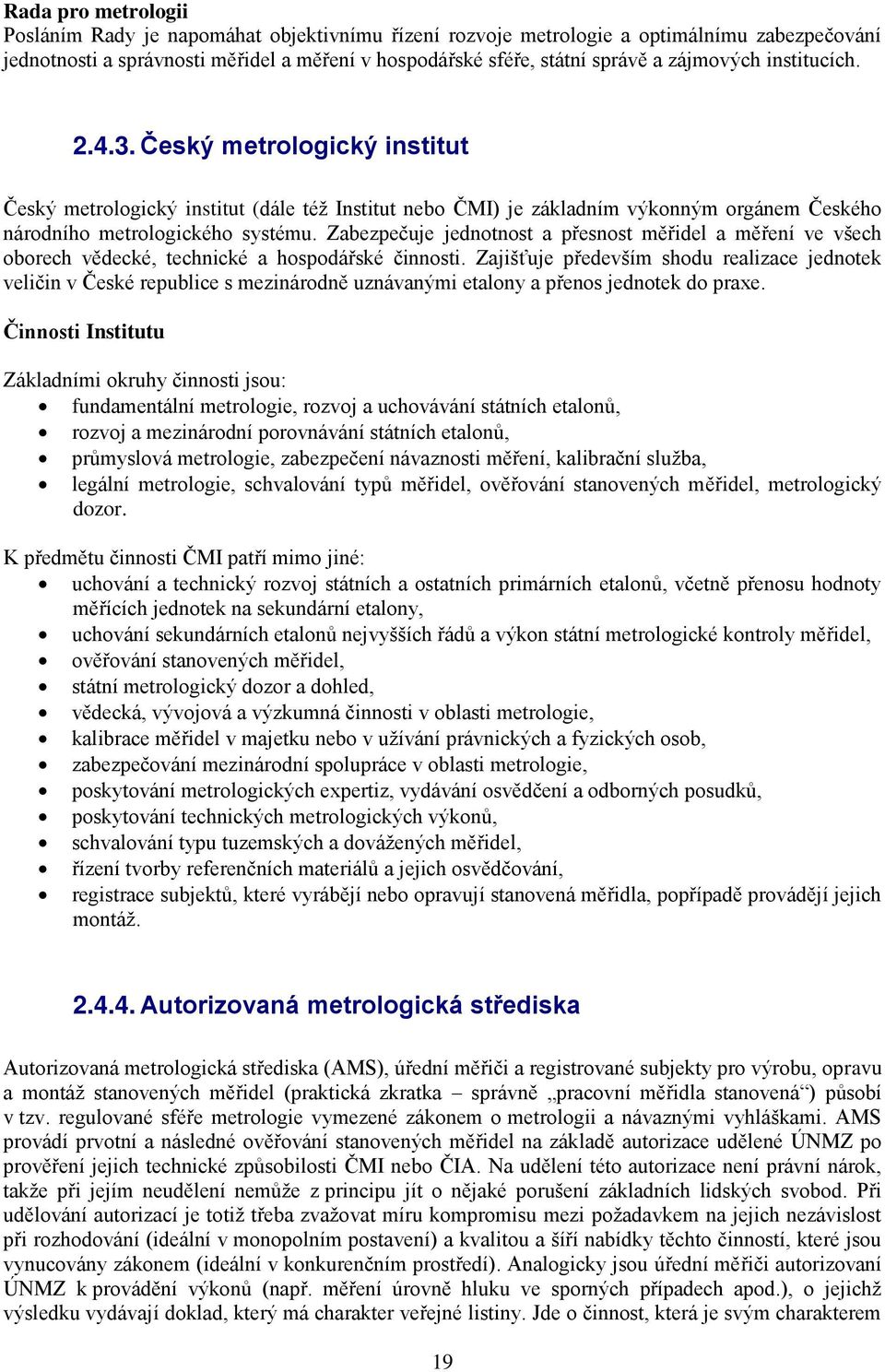 Zabezpečuje jednotnost a přesnost měřidel a měření ve všech oborech vědecké, technické a hospodářské činnosti.