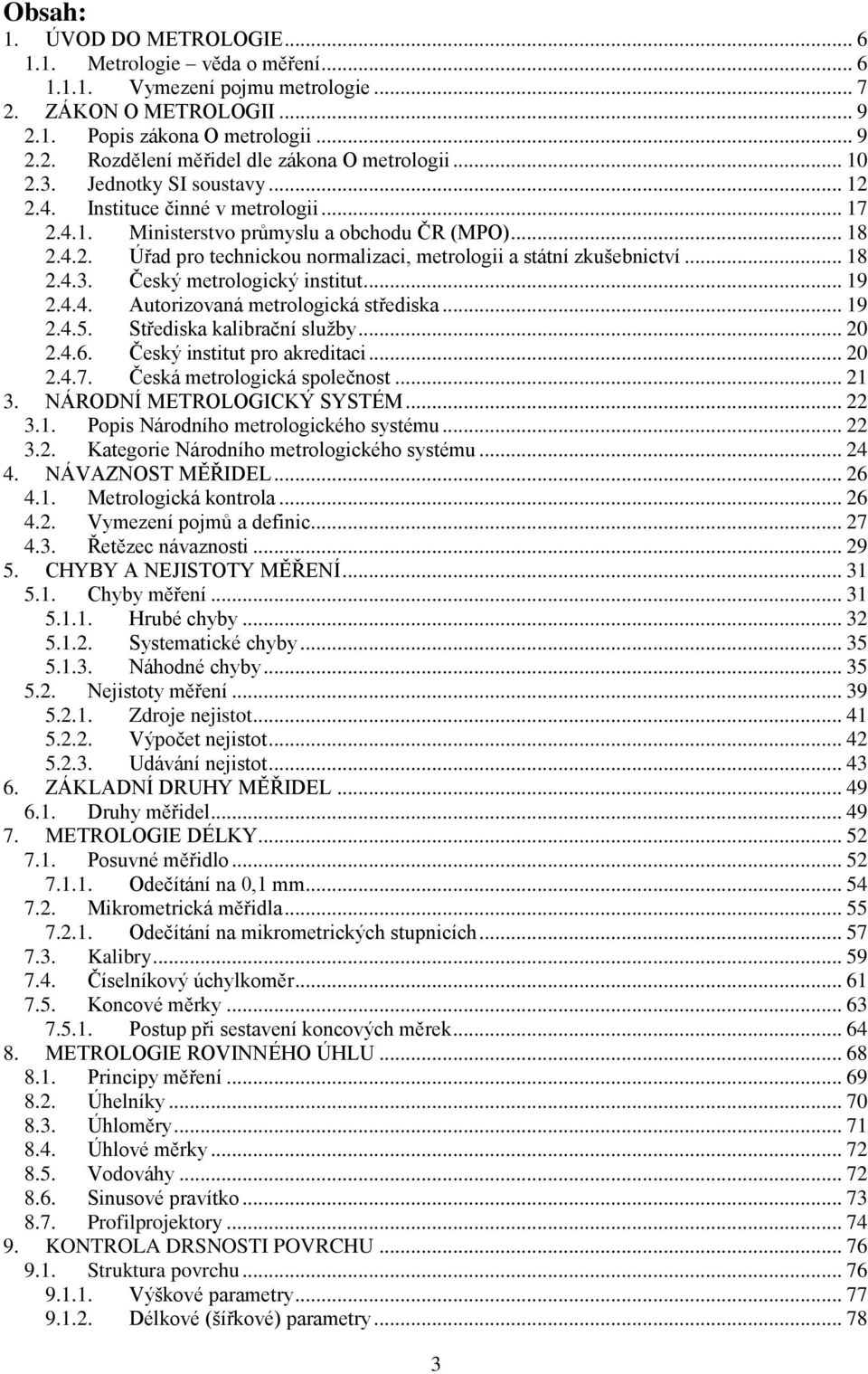 .. 18 2.4.3. Český metrologický institut... 19 2.4.4. Autorizovaná metrologická střediska... 19 2.4.5. Střediska kalibrační služby... 20 2.4.6. Český institut pro akreditaci... 20 2.4.7.