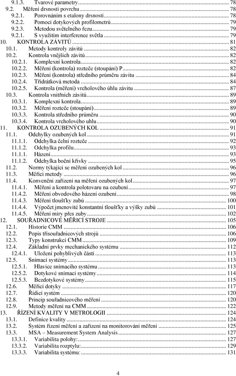 Měření (kontrola) středního průměru závitu... 84 10.2.4. Třídrátková metoda... 84 10.2.5. Kontrola (měření) vrcholového úhlu závitu... 87 10.3. Kontrola vnitřních závitů... 89 10.3.1. Komplexní kontrola.