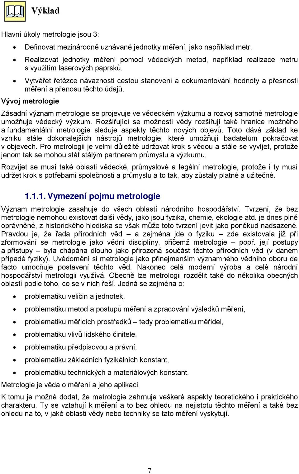 Vytvářet řetězce návaznosti cestou stanovení a dokumentování hodnoty a přesnosti měření a přenosu těchto údajů.