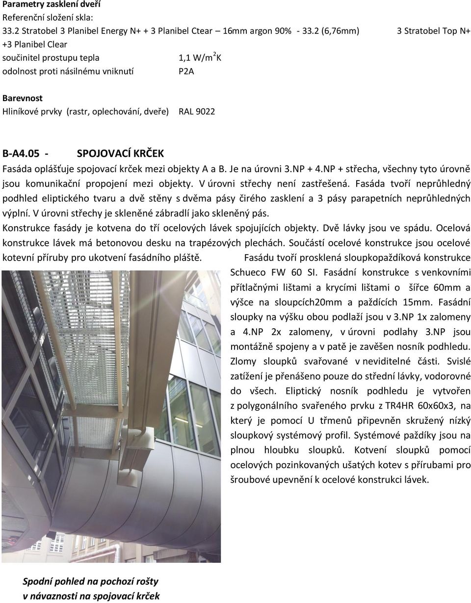 05 - SPOJOVACÍ KRČEK Fasáda oplášťuje spojovací krček mezi objekty A a B. Je na úrovni 3.NP + 4.NP + střecha, všechny tyto úrovně jsou komunikační propojení mezi objekty.