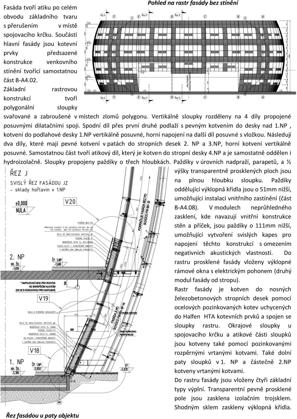 Základní rastrovou konstrukcí tvoří polygonální sloupky svařované a zabroušené v místech zlomů polygonu. Vertikálně sloupky rozděleny na 4 díly propojené posuvnými dilatačními spoji.