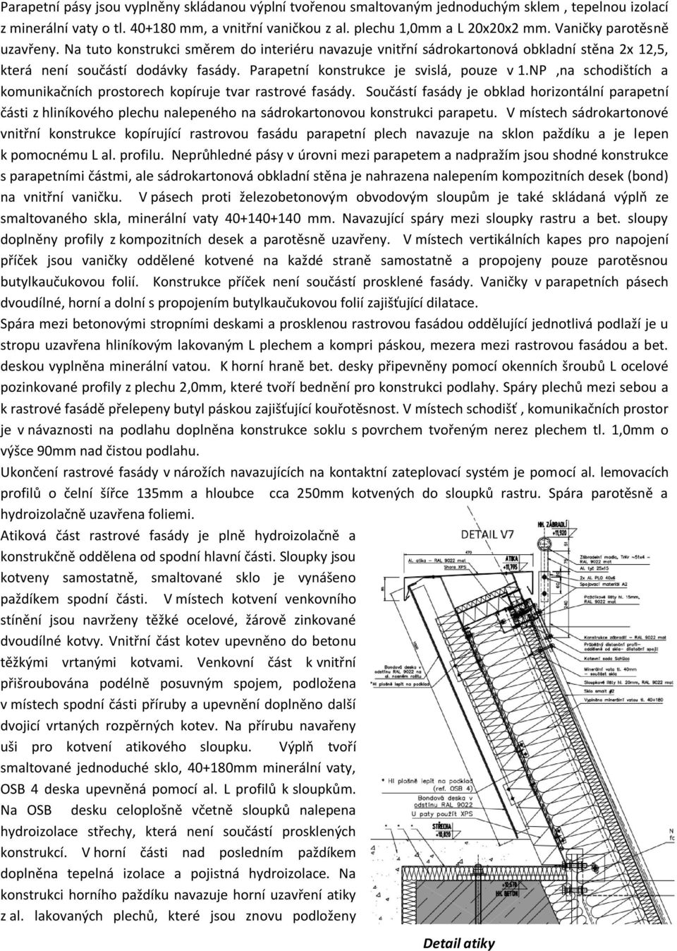 Parapetní konstrukce je svislá, pouze v 1.NP,na schodištích a komunikačních prostorech kopíruje tvar rastrové fasády.