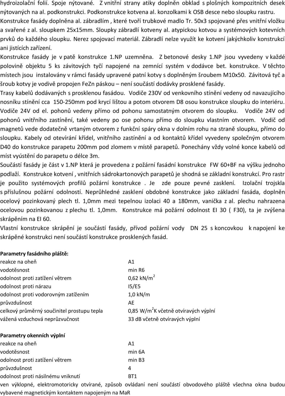 Sloupky zábradlí kotveny al. atypickou kotvou a systémových kotevních prvků do každého sloupku. Nerez spojovací materiál.