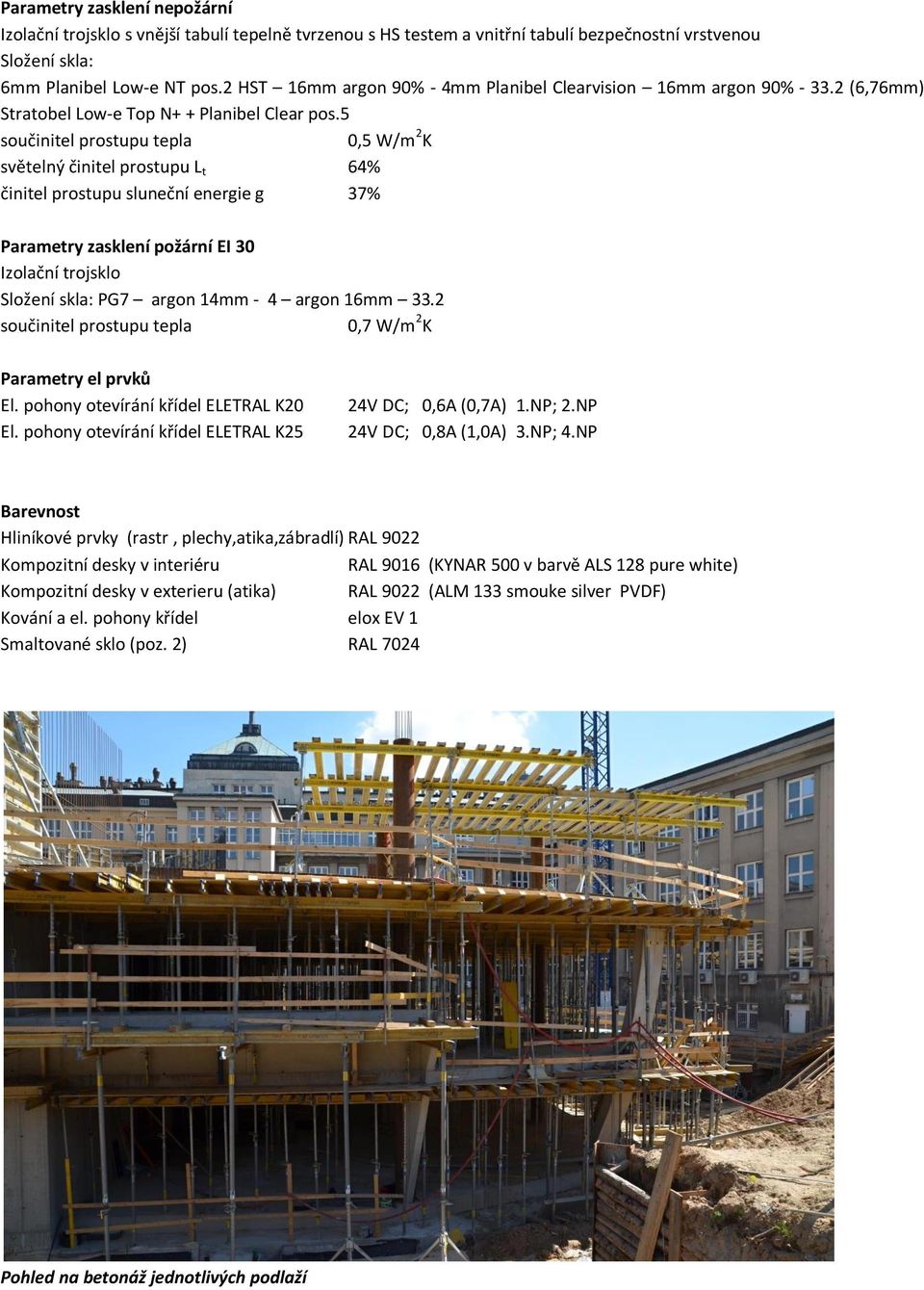 5 součinitel prostupu tepla 0,5 W/m 2 K světelný činitel prostupu L t 64% činitel prostupu sluneční energie g 37% Parametry zasklení požární EI 30 Izolační trojsklo Složení skla: PG7 argon 14mm - 4