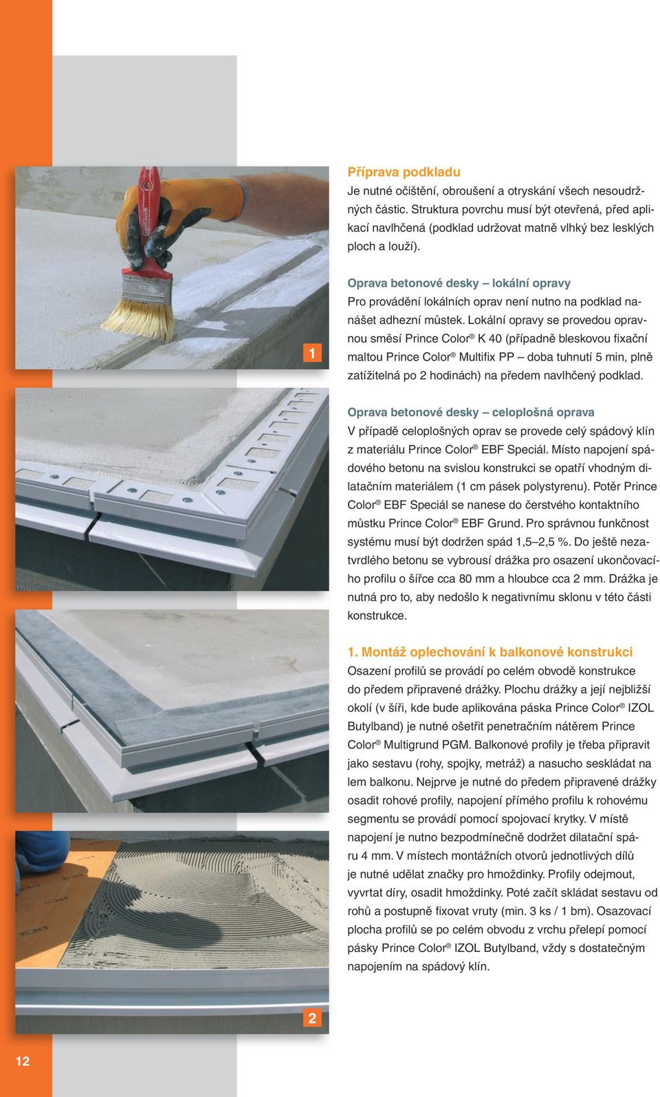 1 Oprava betonové desky lokální opravy Pro provádění lokálních oprav není nutno na podklad nanášet adhezní můstek.