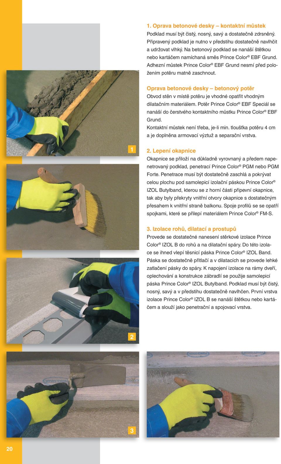 Oprava betonové desky betonový potěr Obvod stěn v místě potěru je vhodné opatřit vhodným dilatačním materiálem.