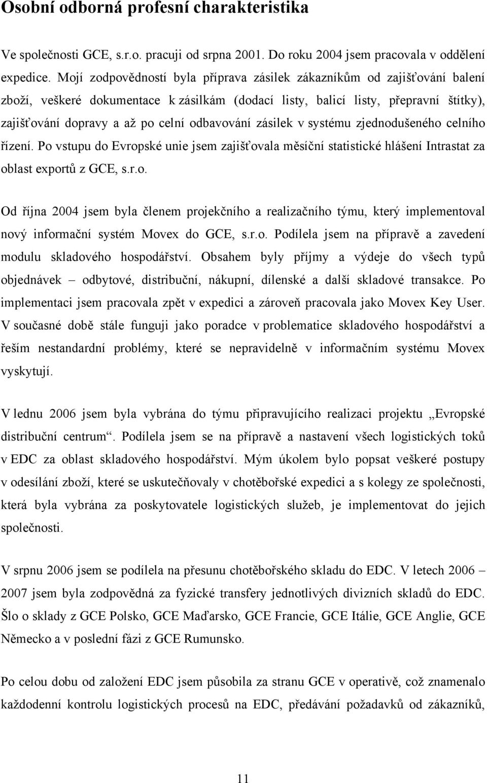 odbavování zásilek v systému zjednodušeného celního řízení. Po vstupu do Evropské unie jsem zajišťovala měsíční statistické hlášení Intrastat za oblast exportŧ z GCE, s.r.o. Od října 2004 jsem byla členem projekčního a realizačního týmu, který implementoval nový informační systém Movex do GCE, s.