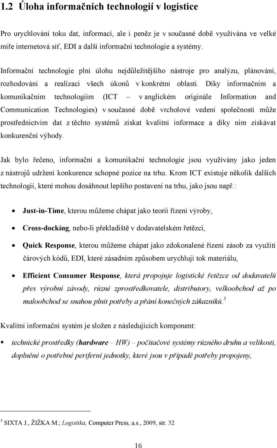 Díky informačním a komunikačním technologiím (ICT v anglickém originále Information and Communication Technologies) v současné době vrcholové vedení společnosti mŧţe prostřednictvím dat z těchto