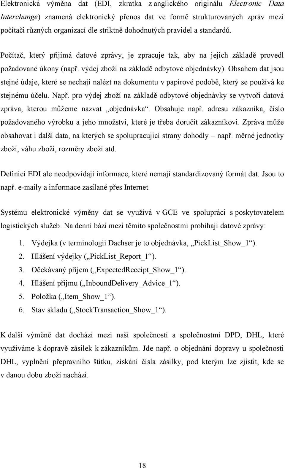 Obsahem dat jsou stejné údaje, které se nechají nalézt na dokumentu v papírové podobě, který se pouţívá ke stejnému účelu. Např.