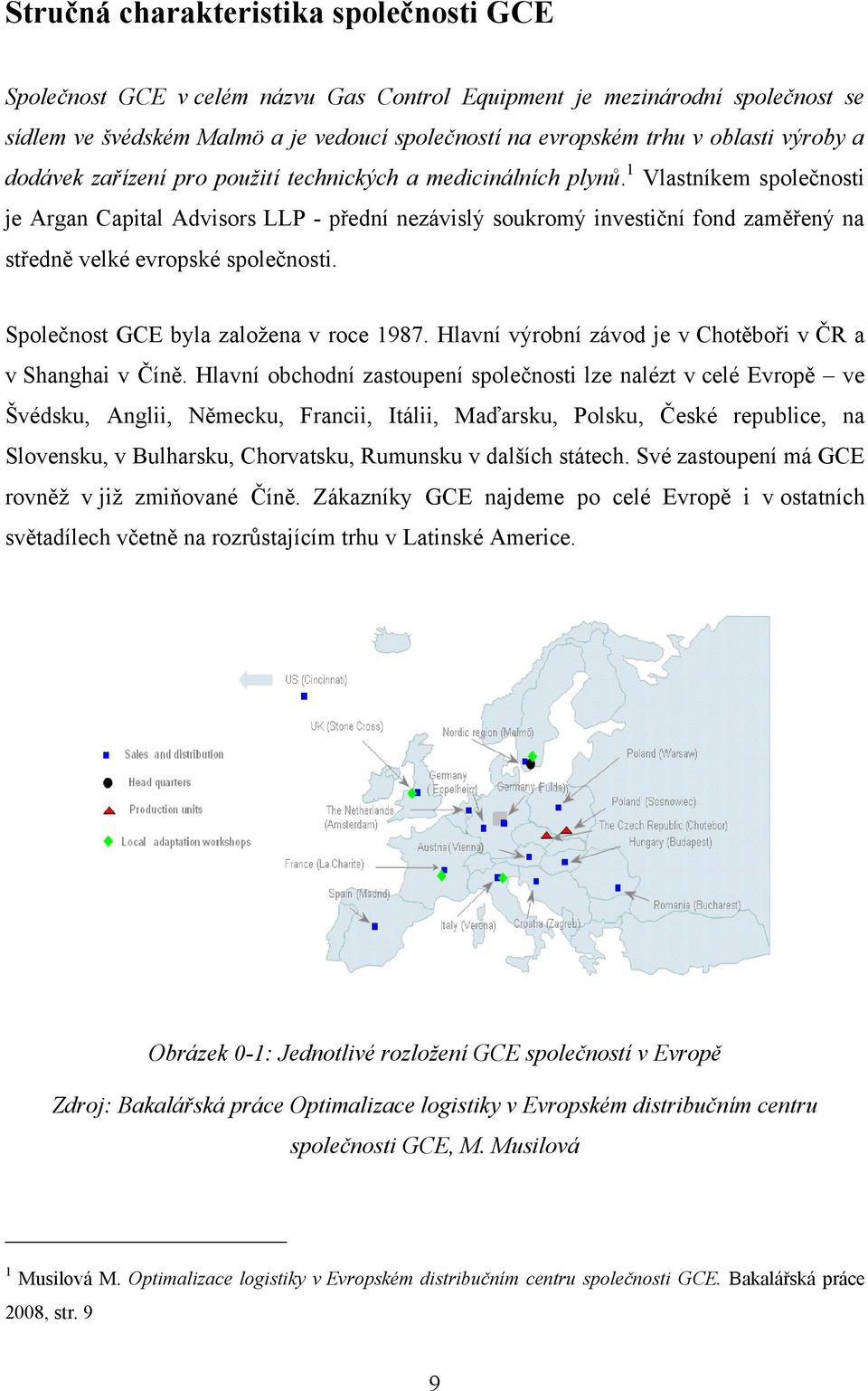 1 Vlastníkem společnosti je Argan Capital Advisors LLP - přední nezávislý soukromý investiční fond zaměřený na středně velké evropské společnosti. Společnost GCE byla zaloţena v roce 1987.