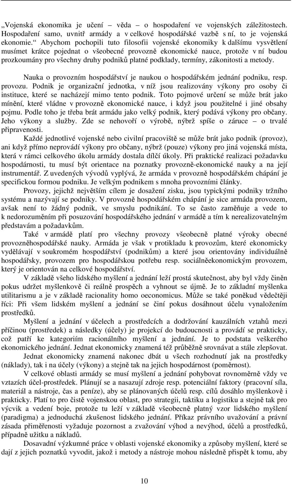 podklady, termíny, zákonitosti a metody. Nauka o provozním hospodářství je naukou o hospodářském jednání podniku, resp. provozu.