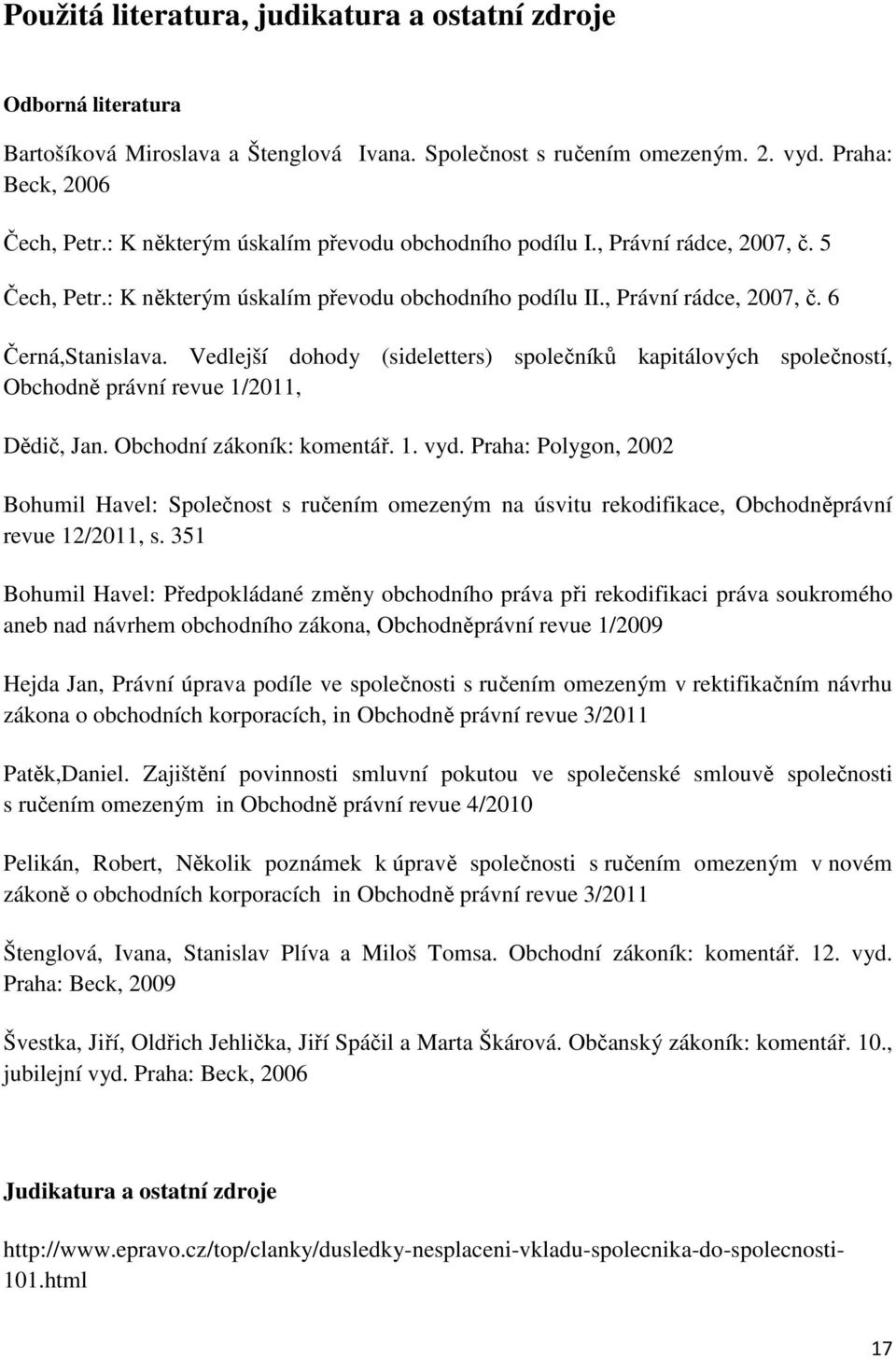 Vedlejší dohody (sideletters) společníků kapitálových společností, Obchodně právní revue 1/2011, Dědič, Jan. Obchodní zákoník: komentář. 1. vyd.
