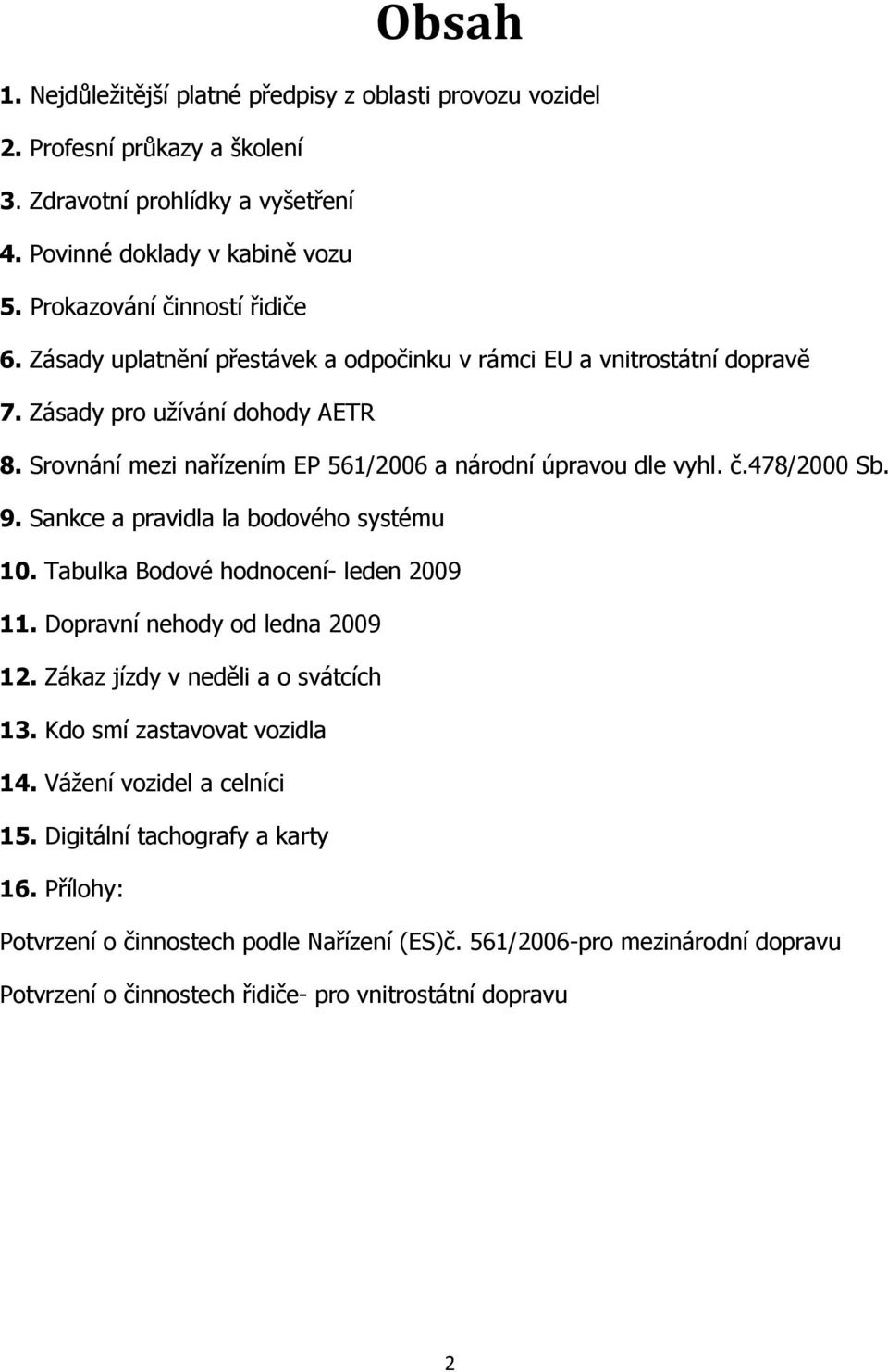 Srovnání mezi nařízením EP 561/2006 a národní úpravou dle vyhl. č.478/2000 Sb. 9. Sankce a pravidla la bodového systému 10. Tabulka Bodové hodnocení- leden 2009 11.