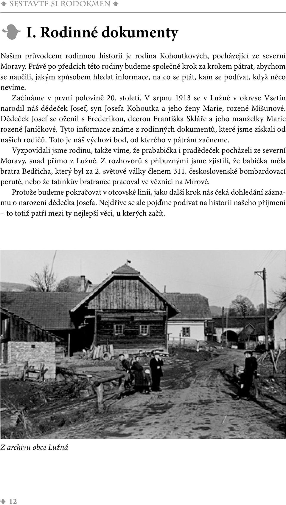 století. V srpnu 1913 se v Lužné v okrese Vsetín narodil náš dědeček Josef, syn Josefa Kohoutka a jeho ženy Marie, rozené Mišunové.