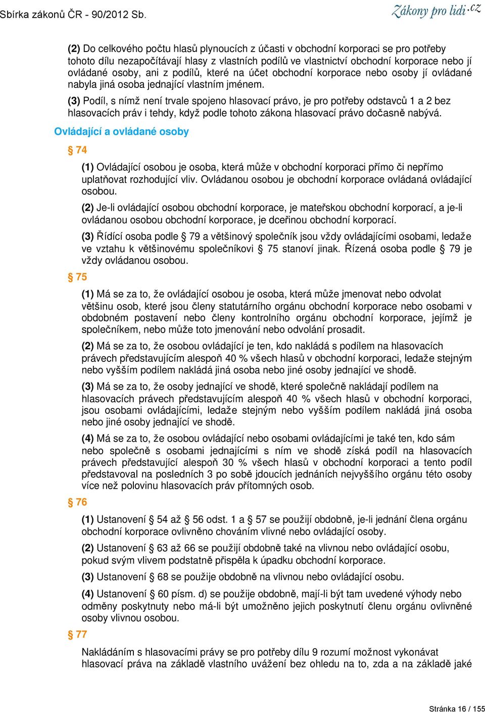 (3) Podíl, s nímž není trvale spojeno hlasovací právo, je pro potřeby odstavců 1 a 2 bez hlasovacích práv i tehdy, když podle tohoto zákona hlasovací právo dočasně nabývá.