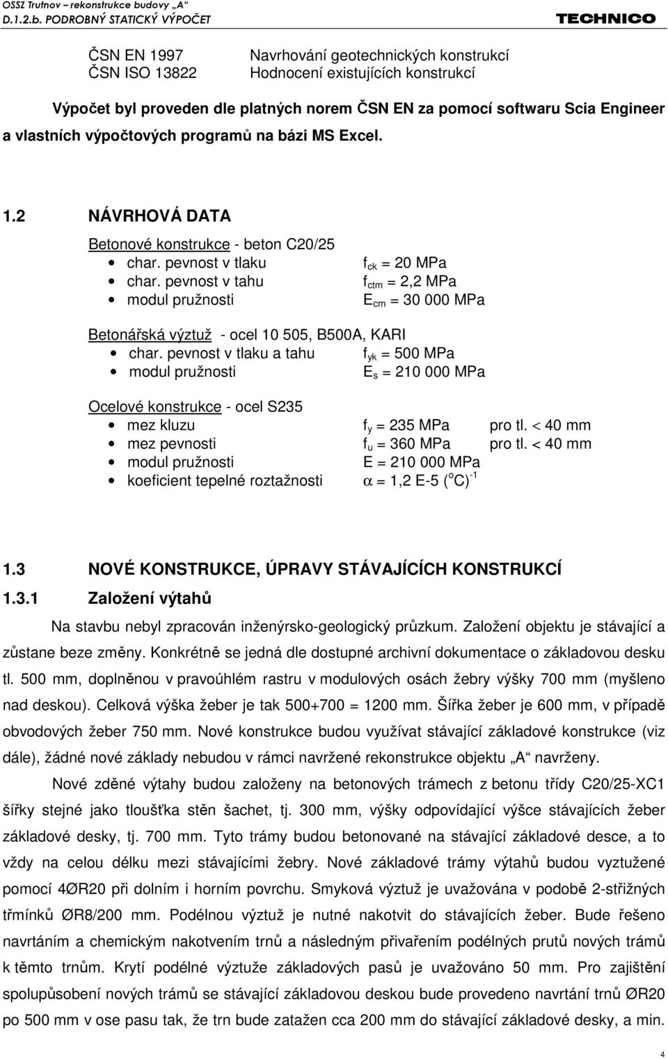 pevnost v tahu modul pružnosti f ck = 20 MPa f ctm = 2,2 MPa E cm = 30 000 MPa Betonářská výztuž - ocel 10 505, B500A, KARI char.