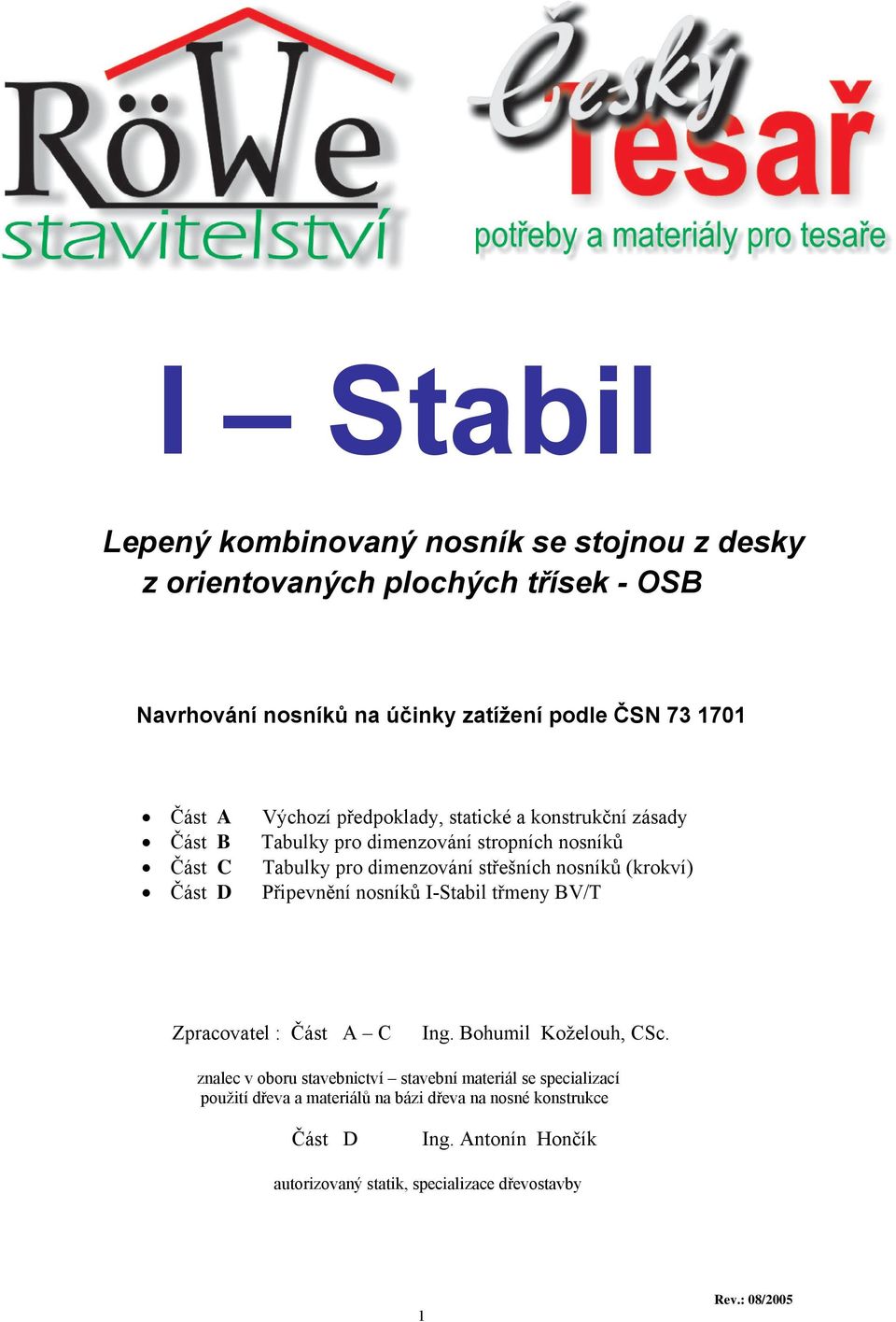 nosníků (krokví) Připevnění nosníků I-Stabi třmeny BV/T Zpracovate : Část A C Ing. Bohumi Kožeouh, CSc.