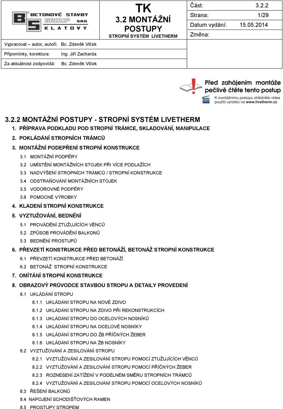 2 UMÍSTĚNÍ MONTÁŽNÍCH STOJEK PŘI VÍCE PODLAŽÍCH 3.3 NADVÝŠENÍ STROPNÍCH TRÁMCŮ / STROPNÍ KONSTRUKCE 3.4 ODSTRAŇOVÁNÍ MONTÁŽNÍCH STOJEK 3.5 VODOROVNÉ PODPĚRY 3.6 POMOCNÉ VÝROBKY 4.