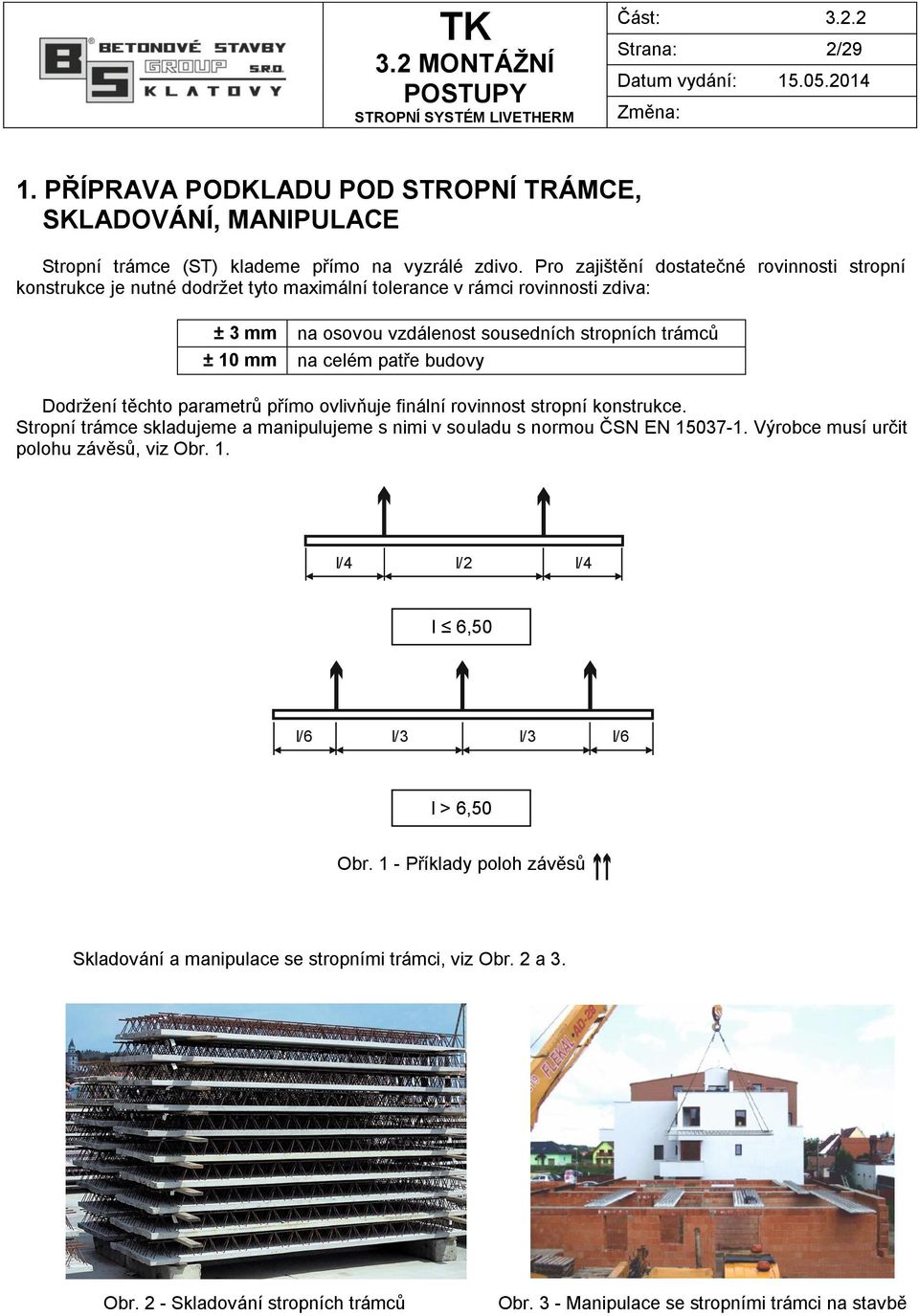 celém patře budovy Dodržení těchto parametrů přímo ovlivňuje finální rovinnost stropní konstrukce. Stropní trámce skladujeme a manipulujeme s nimi v souladu s normou ČSN EN 15037-1.