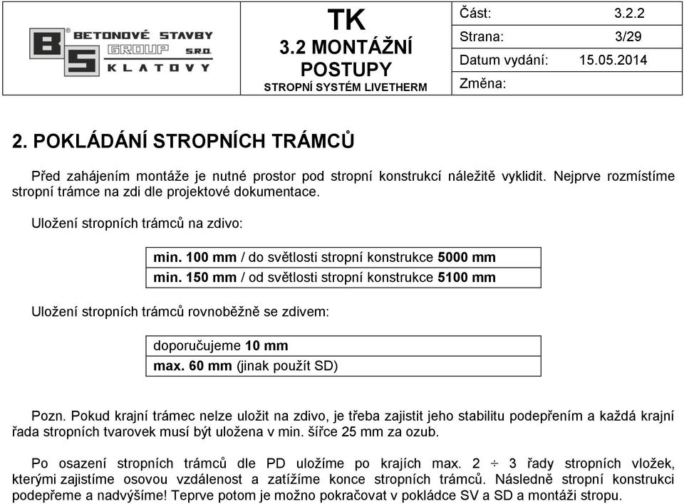 150 mm / od světlosti stropní konstrukce 5100 mm Uložení stropních trámců rovnoběžně se zdivem: doporučujeme 10 mm max. 60 mm (jinak použít SD) Pozn.