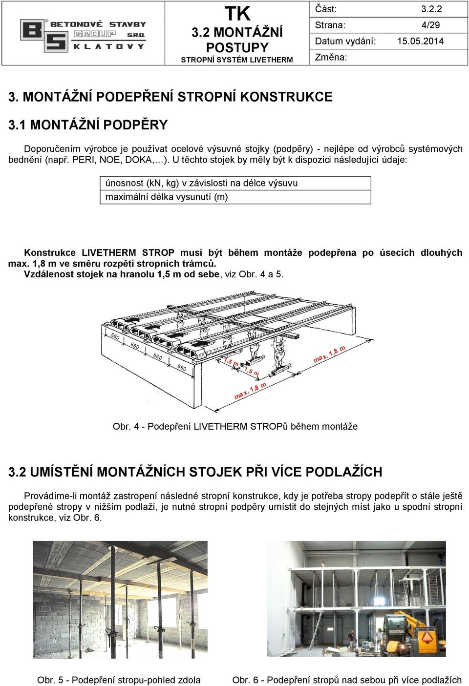 U těchto stojek by měly být k dispozici následující údaje: únosnost (kn, kg) v závislosti na délce výsuvu maximální délka vysunutí (m) Konstrukce LIVETHERM STROP musí být během montáže podepřena po