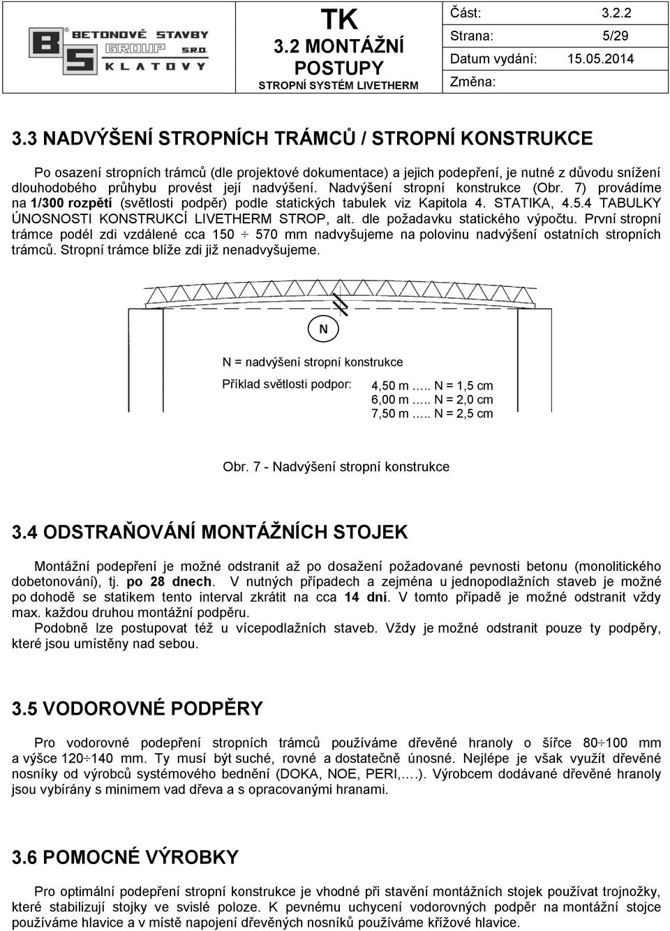 Nadvýšení stropní konstrukce (Obr. 7) provádíme na 1/300 rozpětí (světlosti podpěr) podle statických tabulek viz Kapitola 4. STATIKA, 4.5.4 TABULKY ÚNOSNOSTI KONSTRUKCÍ LIVETHERM STROP, alt.