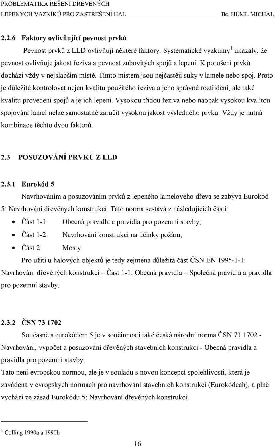 Proto je ůležité ontrolovat nejen valitu použitého řeziva a jeho správné roztříění, ale taé valitu proveení spojů a jejich lepení.