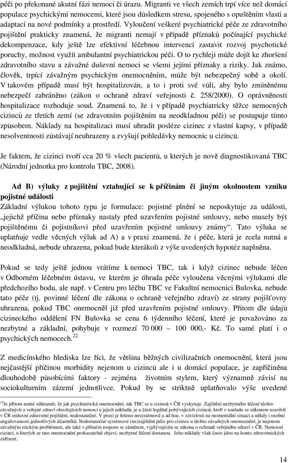 Vyloučení veškeré psychiatrické péče ze zdravotního pojištění prakticky znamená, že migranti nemají v případě příznaků počínající psychické dekompenzace, kdy ještě lze efektivní léčebnou intervencí