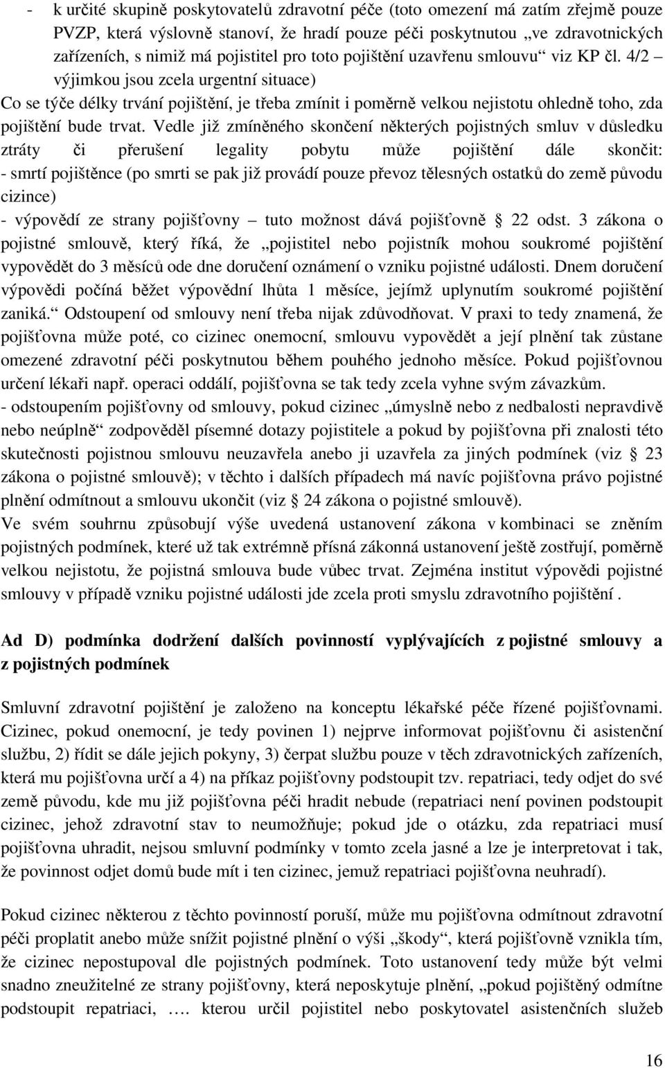 4/2 výjimkou jsou zcela urgentní situace) Co se týče délky trvání pojištění, je třeba zmínit i poměrně velkou nejistotu ohledně toho, zda pojištění bude trvat.