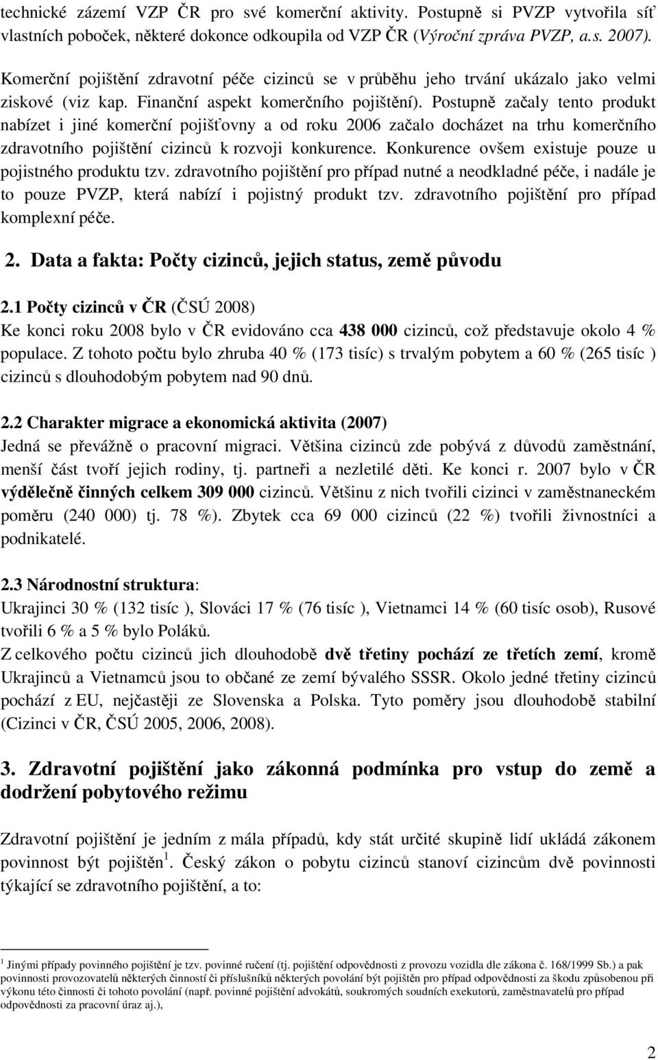 Postupně začaly tento produkt nabízet i jiné komerční pojišťovny a od roku 2006 začalo docházet na trhu komerčního zdravotního pojištění cizinců k rozvoji konkurence.