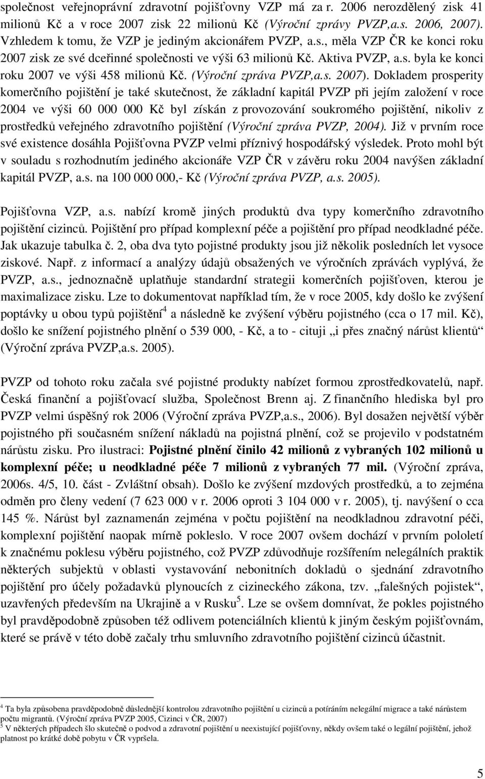 (Výroční zpráva PVZP,a.s. 2007).