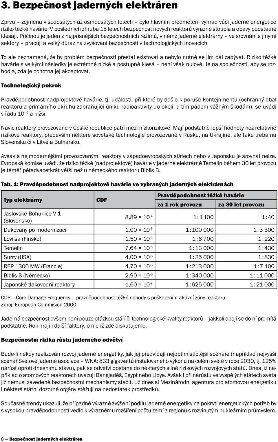 Příčinou je jeden z nejpřísnějších bezpečnostních režimů, v němž jaderné elektrárny ve srovnání s jinými sektory pracují a velký důraz na zvyšování bezpečnosti v technologických inovacích To ale