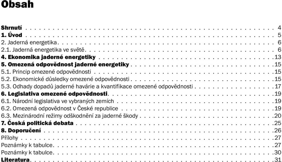 1. Princip omezené odpovědnosti........................................ 15 5.2. Ekonomické důsledky omezené odpovědnosti............................... 15 5.3.