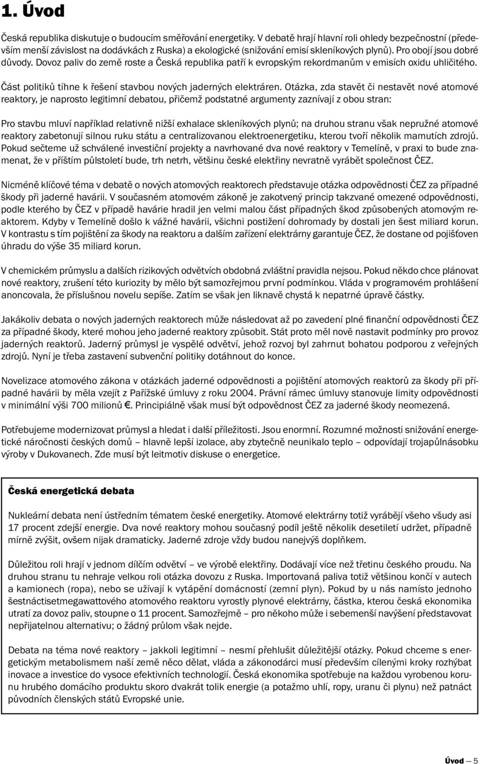 Dovoz paliv do země roste a Česká republika patří k evropským rekordmanům v emisích oxidu uhličitého. Část politiků tíhne k řešení stavbou nových jaderných elektráren.
