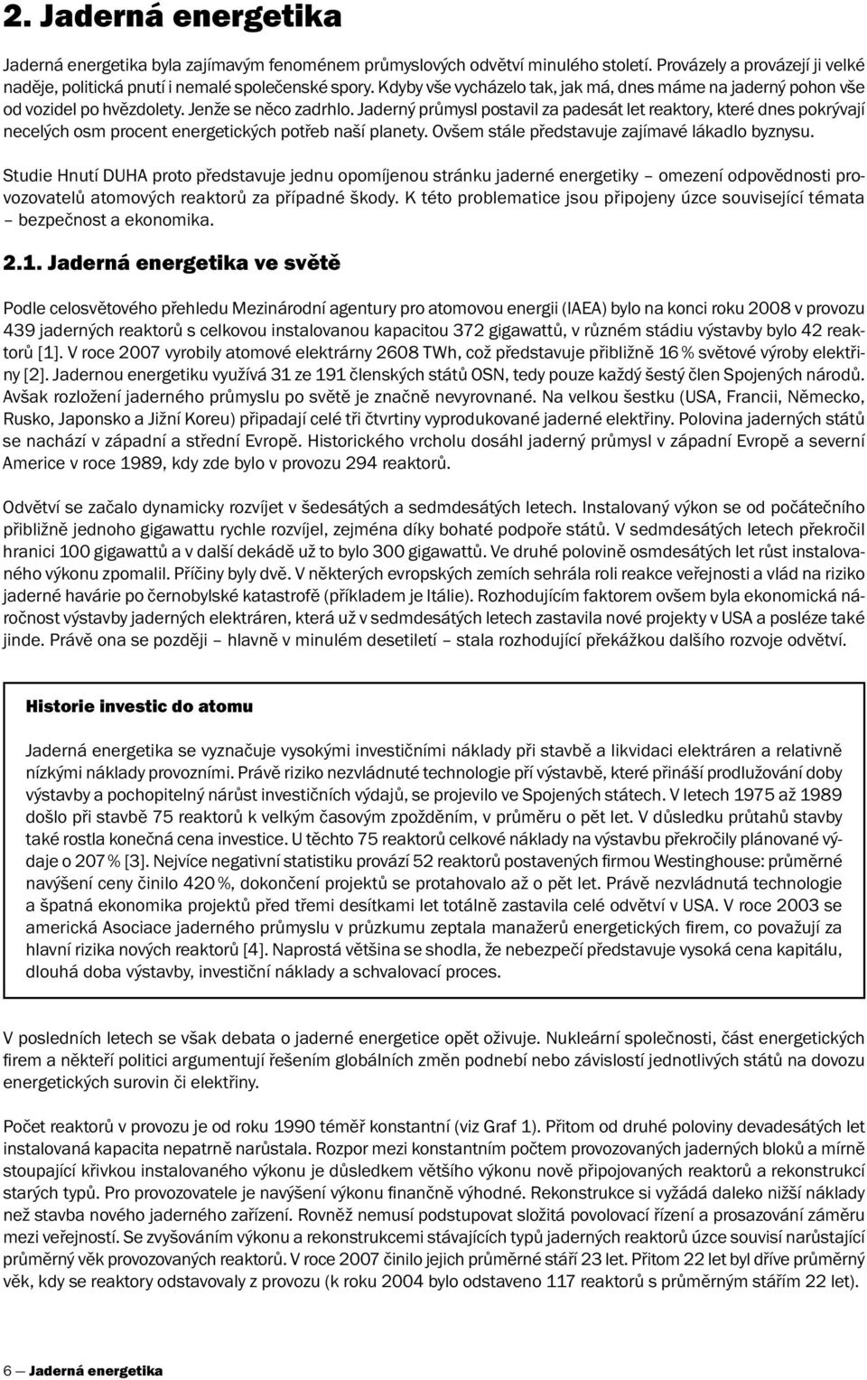 Jaderný průmysl postavil za padesát let reaktory, které dnes pokrývají necelých osm procent energetických potřeb naší planety. Ovšem stále představuje zajímavé lákadlo byznysu.