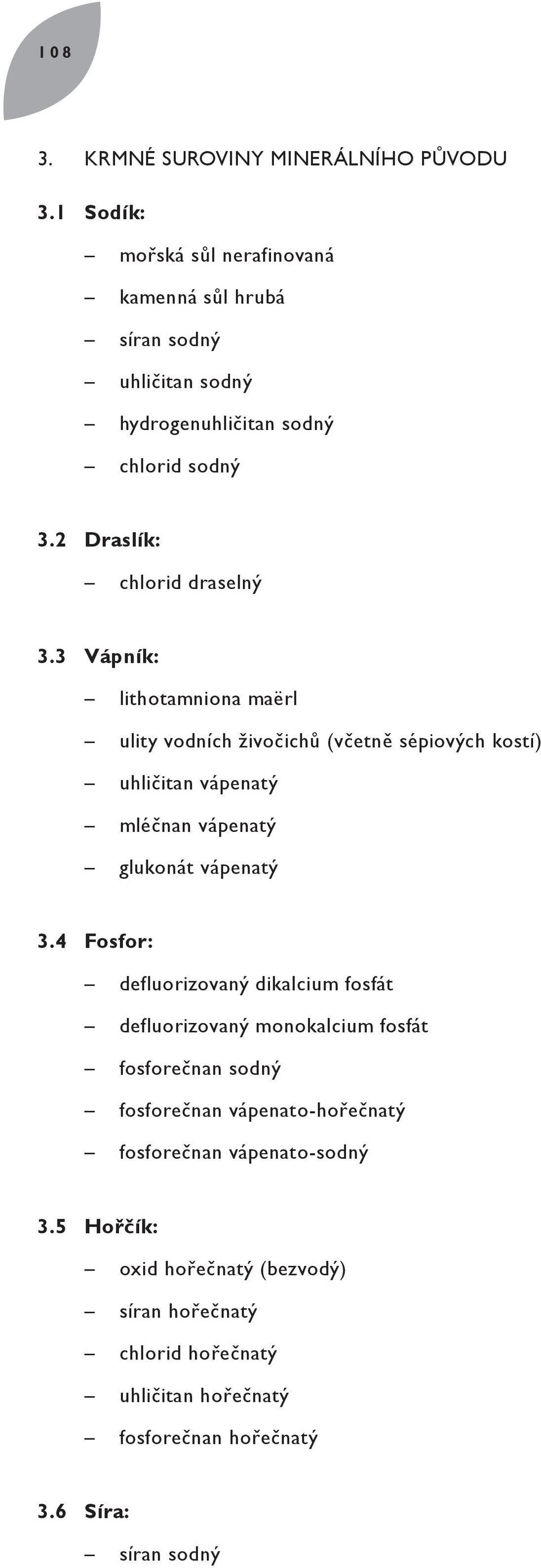 3 Vápník: lithotamniona maërl ulity vodních živočichů (včetně sépiových kostí) uhličitan vápenatý mléčnan vápenatý glukonát vápenatý 3.