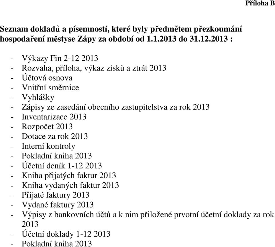 za rok 2013 - Inventarizace 2013 - Rozpočet 2013 - Dotace za rok 2013 - Interní kontroly - Pokladní kniha 2013 - Účetní deník 1-12 2013 - Kniha přijatých faktur 2013